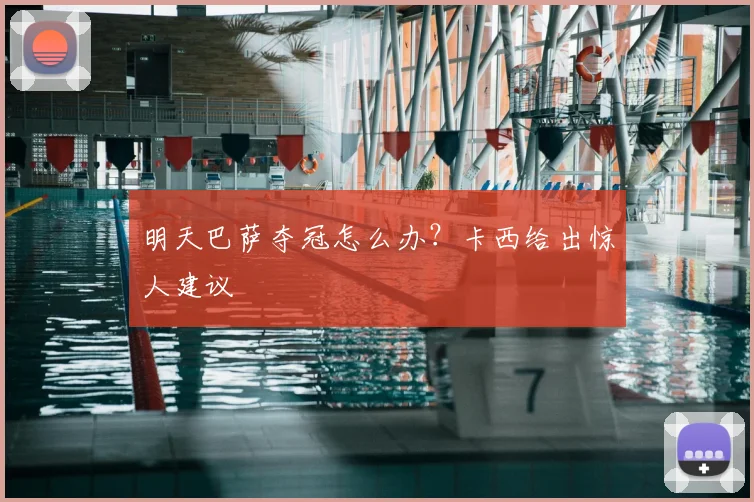 明天巴萨夺冠怎么办?卡西给出惊人建议
